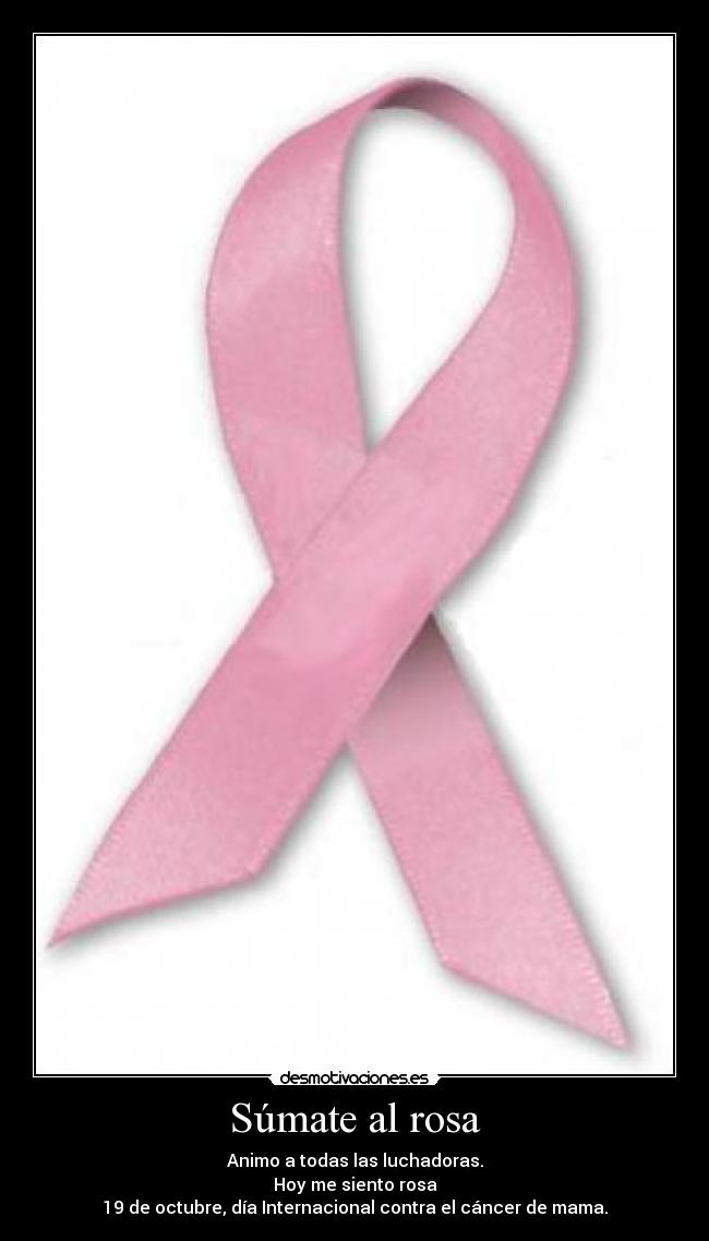 Súmate al rosa - Animo a todas las luchadoras.
Hoy me siento rosa
19 de octubre, día Internacional contra el cáncer de mama.