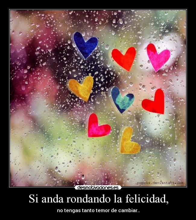 Si anda rondando la felicidad, -