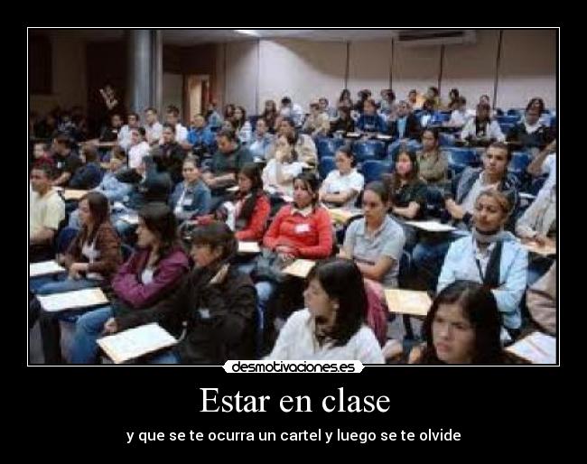 Estar en clase - y que se te ocurra un cartel y luego se te olvide