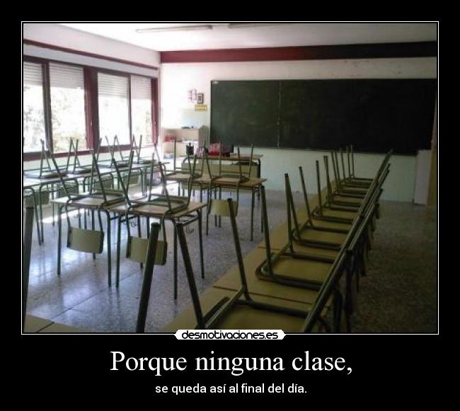 Porque ninguna clase, - se queda así al final del día.