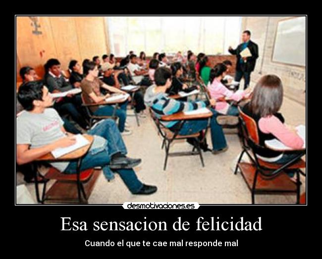 Esa sensacion de felicidad - Cuando el que te cae mal responde mal