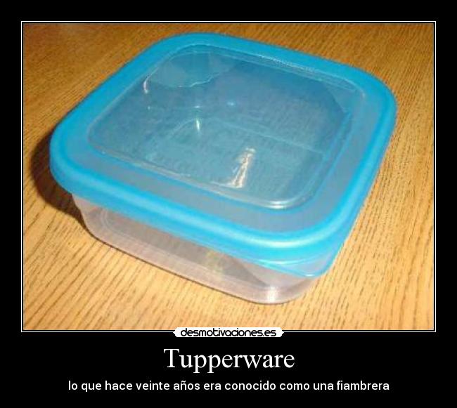 Tupperware - lo que hace veinte años era conocido como una fiambrera
