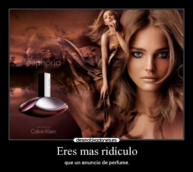 Eres mas ridículo -