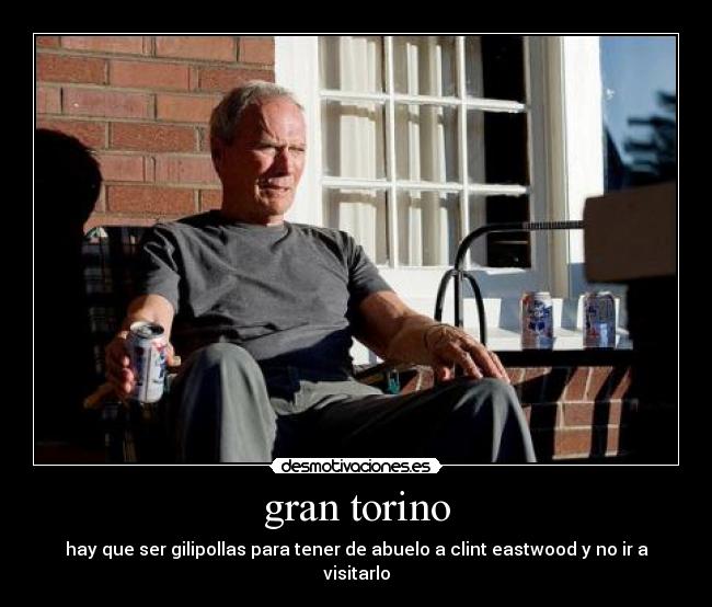 gran torino - hay que ser gilipollas para tener de abuelo a clint eastwood y no ir a visitarlo