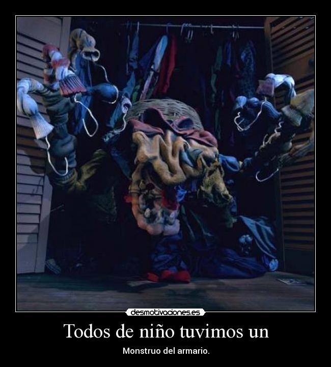 Todos de niño tuvimos un - Monstruo del armario.