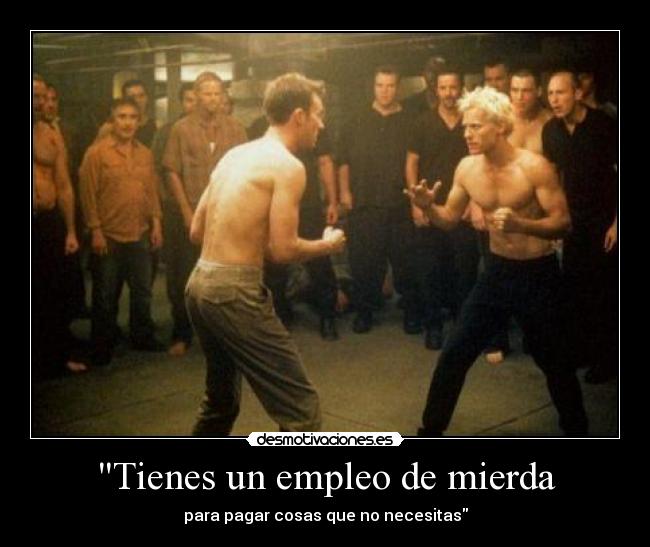 Tienes un empleo de mierda - para pagar cosas que no necesitas