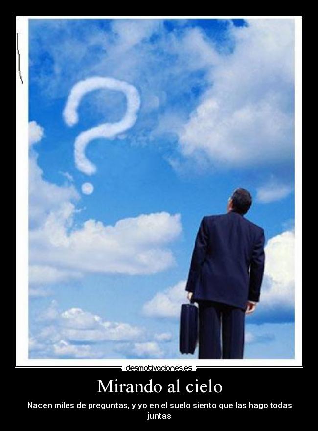 Mirando al cielo - Nacen miles de preguntas, y yo en el suelo siento que las hago todas juntas