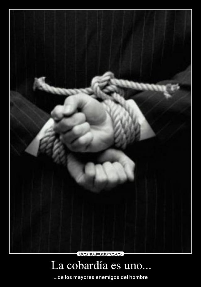 La cobardía es uno... -