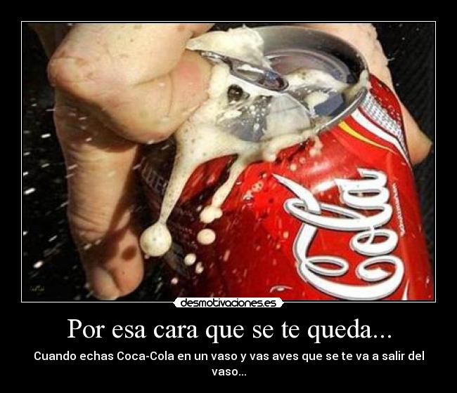 Por esa cara que se te queda... -