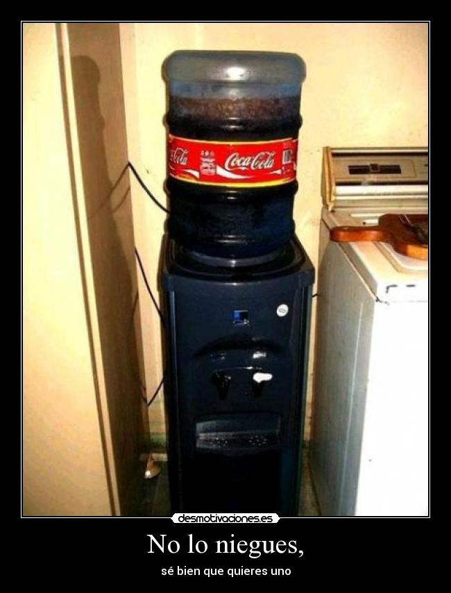 No lo niegues, - sé bien que quieres uno