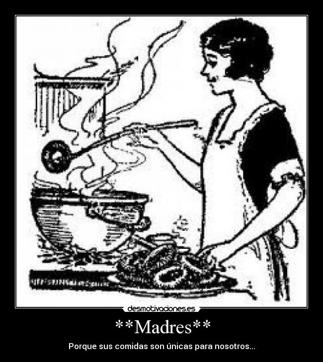 **Madres** - Porque sus comidas son únicas para nosotros...