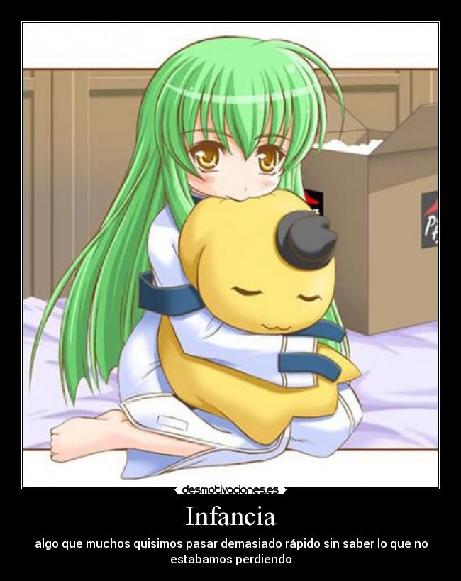 Infancia - algo que muchos quisimos pasar demasiado rápido sin saber lo que no
estabamos perdiendo