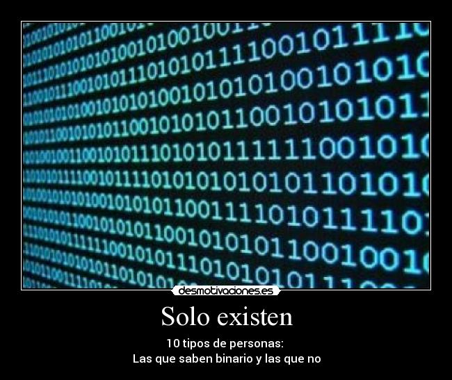 Solo existen - 10 tipos de personas: 
Las que saben binario y las que no