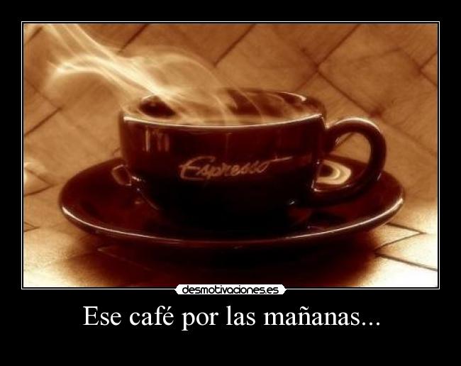 Ese café por las mañanas... - 