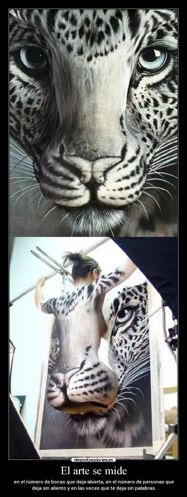 El arte se mide - en el número de bocas que deja abierta, en el número de personas que
deja sin aliento y en las veces que te deja sin palabras.