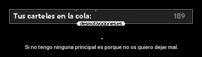 . - Si no tengo ninguna principal es porque no os quiero dejar mal.