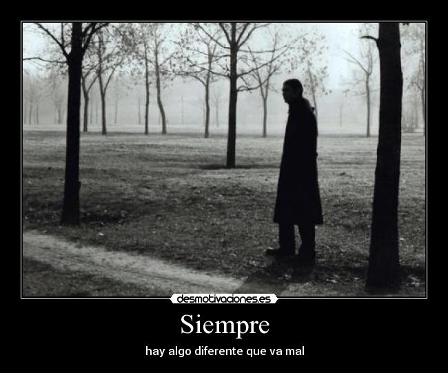 Siempre - hay algo diferente que va mal