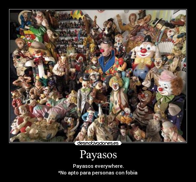 Payasos - Payasos everywhere.
*No apto para personas con fobia