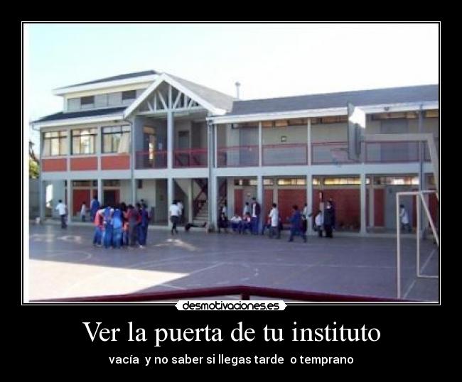 Ver la puerta de tu instituto - vacía y no saber si llegas tarde o temprano