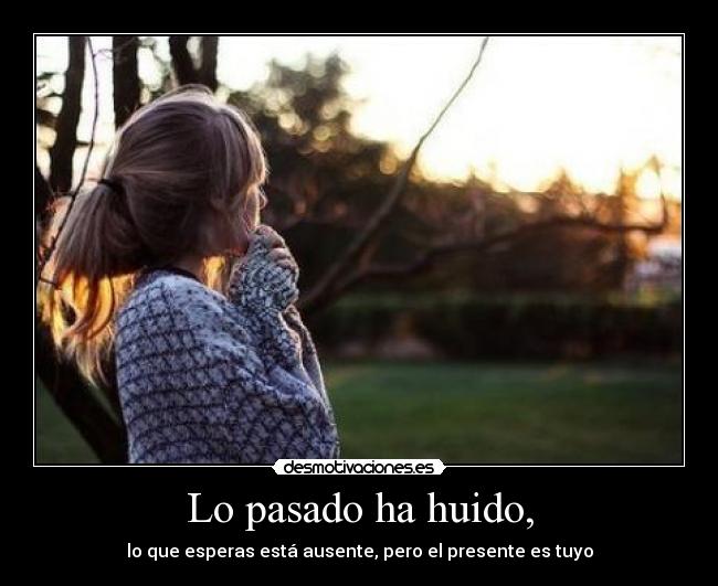 Lo pasado ha huido, - lo que esperas está ausente, pero el presente es tuyo