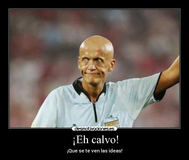 ¡Eh calvo! -