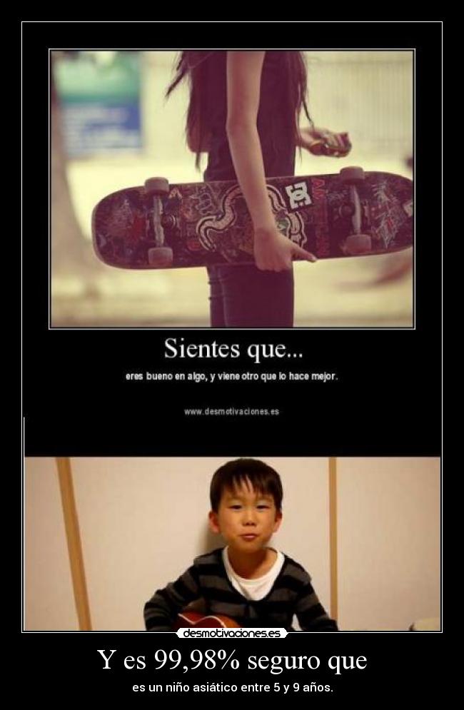 Y es 99,98% seguro que - es un niño asiático entre 5 y 9 años.
