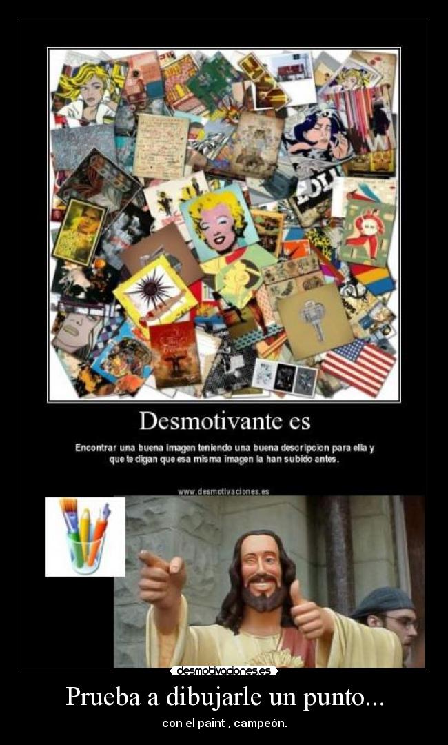 Prueba a dibujarle un punto... - con el paint , campeón.