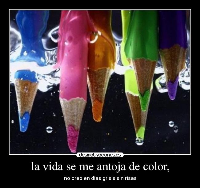 la vida se me antoja de color, - 