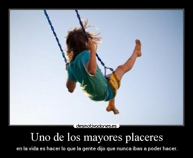 Uno de los mayores placeres - en la vida es hacer lo que la gente dijo que nunca ibas a poder hacer.