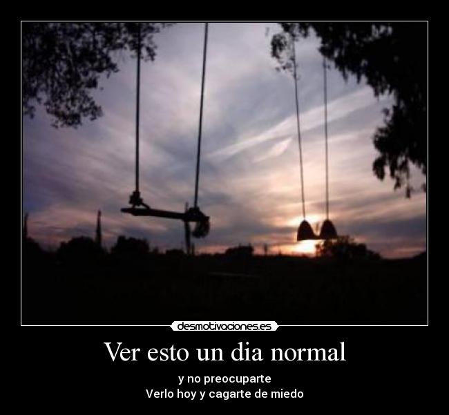 Ver esto un dia normal - y no preocuparte
Verlo hoy y cagarte de miedo