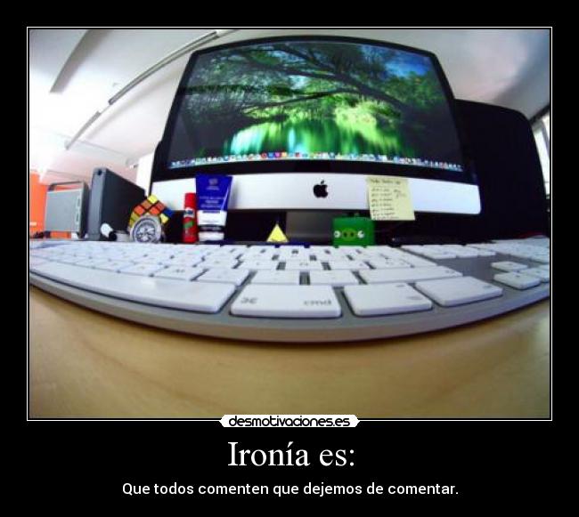 Ironía es: - Que todos comenten que dejemos de comentar.