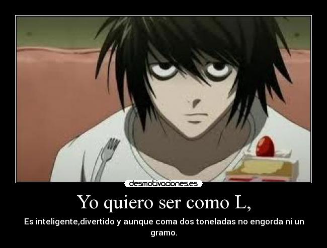 Yo quiero ser como L, -