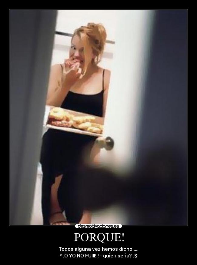 PORQUE! - Todos alguna vez hemos dicho.....
* :O YO NO FUIII!!! - quien seria? :$