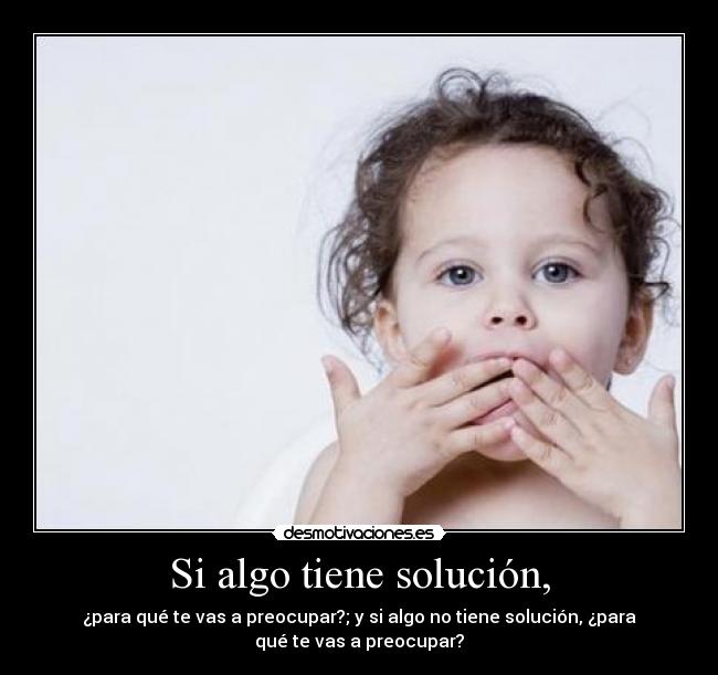 Si algo tiene solución, -