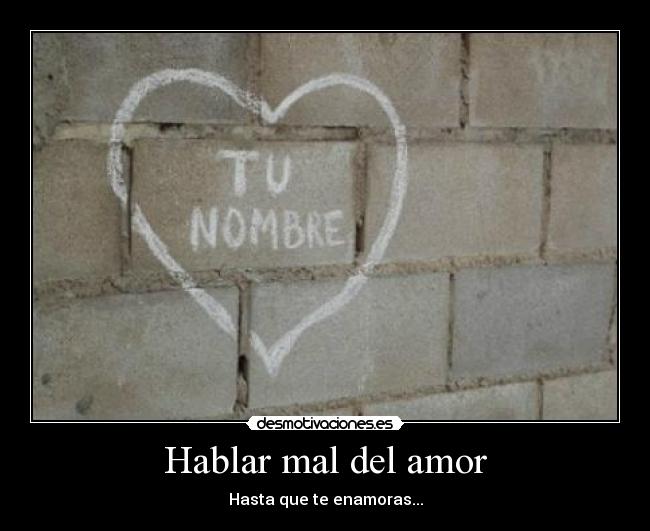 Hablar mal del amor - Hasta que te enamoras...