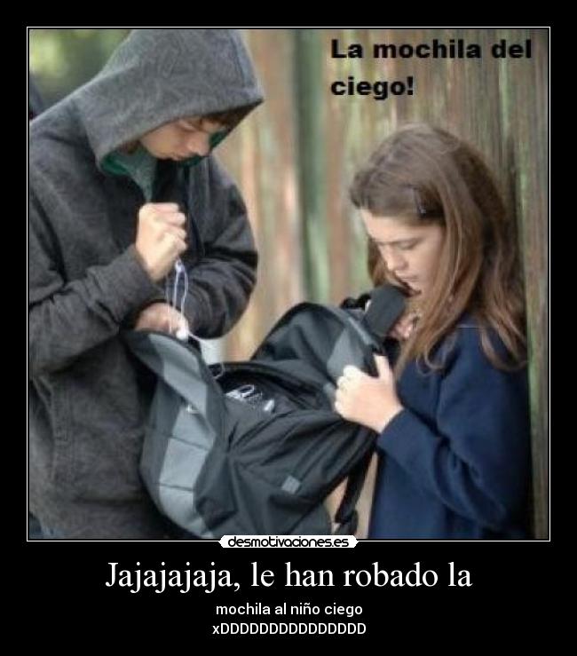 Jajajajaja, le han robado la -