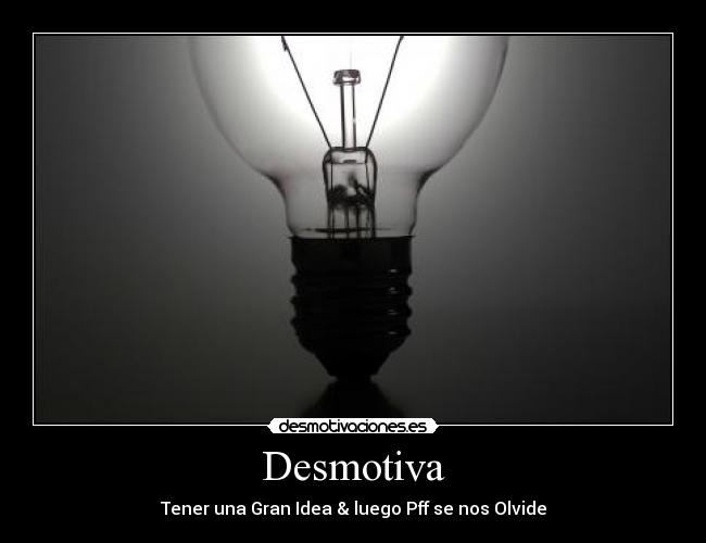 Desmotiva - Tener una Gran Idea & luego Pff se nos Olvide