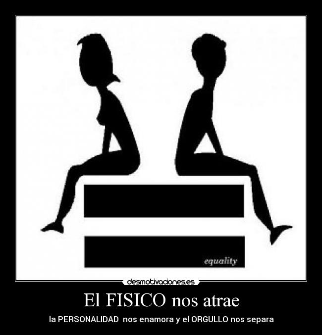 El FISICO nos atrae - la PERSONALIDAD nos enamora y el ORGULLO nos separa