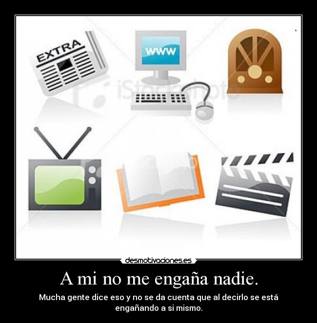 A mi no me engaña nadie. - Mucha gente dice eso y no se da cuenta que al decirlo se está engañando a si mismo.