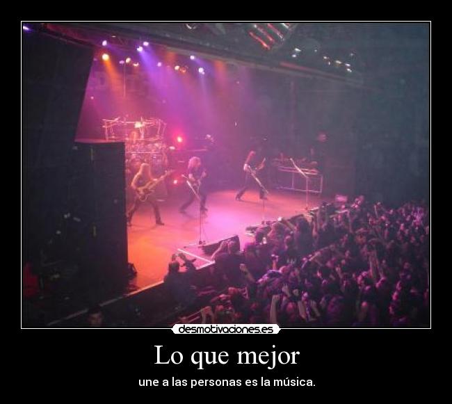 Lo que mejor - une a las personas es la música.