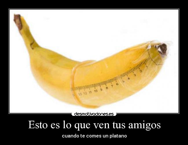 Esto es lo que ven tus amigos - cuando te comes un platano