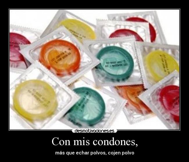 Con mis condones, - más que echar polvos, cojen polvo