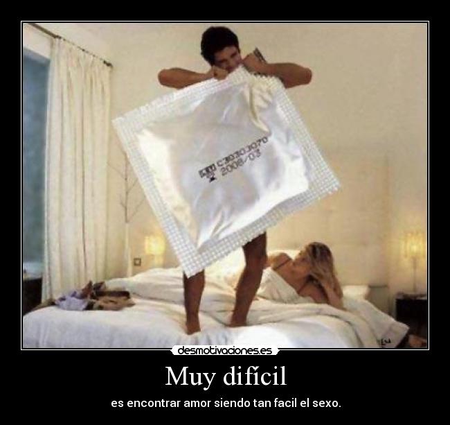 Muy difícil - es encontrar amor siendo tan facil el sexo.
