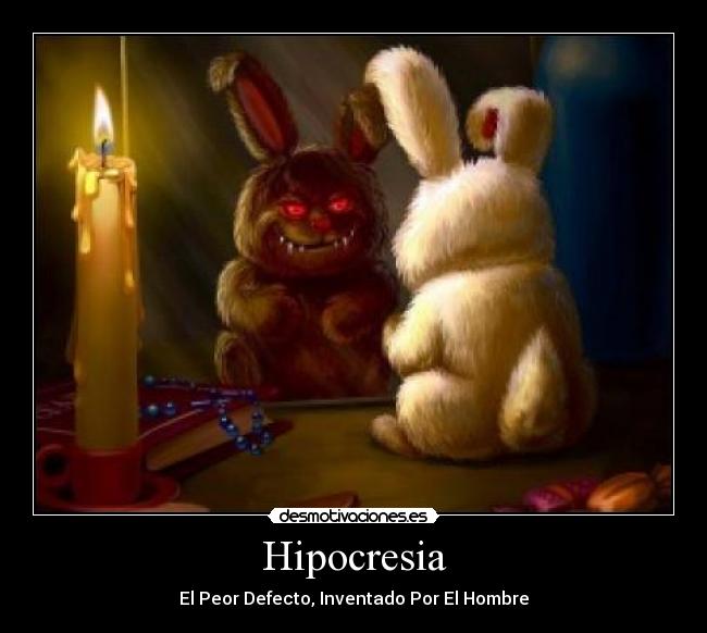 Hipocresia - El Peor Defecto, Inventado Por El Hombre