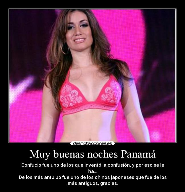 Muy buenas noches Panamá - Confucio fue uno de los que inventó la confusión, y por eso se le
ha...
De los más antuiuo fue uno de los chinos japoneses que fue de los
más antiguos, gracias.