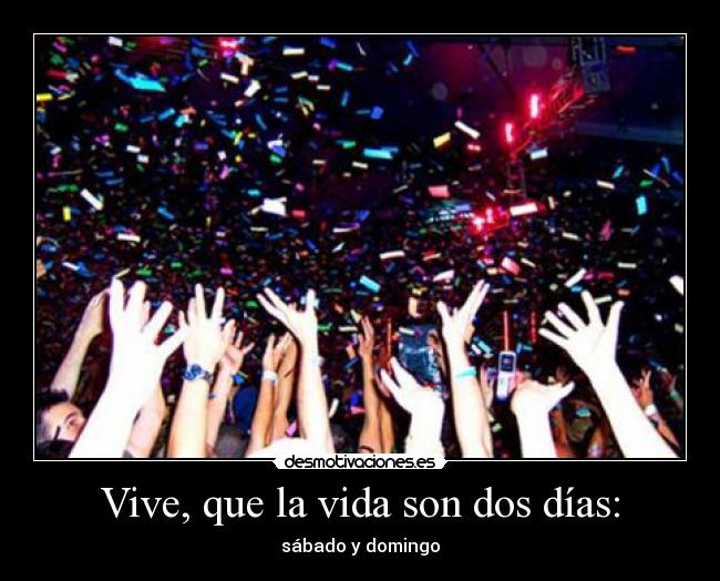 Vive, que la vida son dos días: -