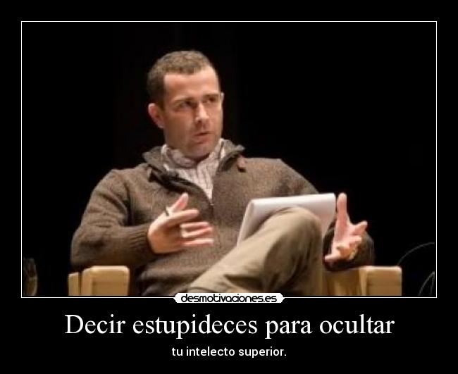 Decir estupideces para ocultar -