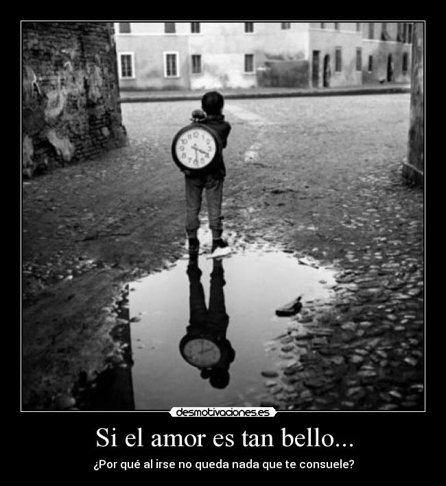 Si el amor es tan bello... - ¿Por qué al irse no queda nada que te consuele?