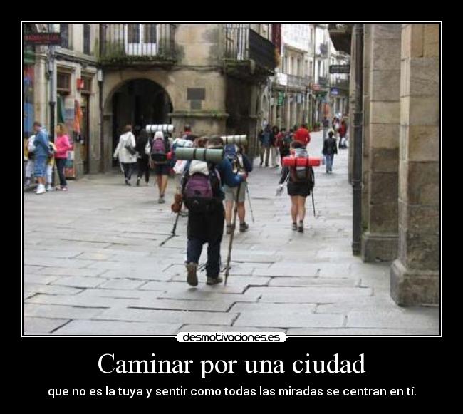 Caminar por una ciudad - que no es la tuya y sentir como todas las miradas se centran en tí.