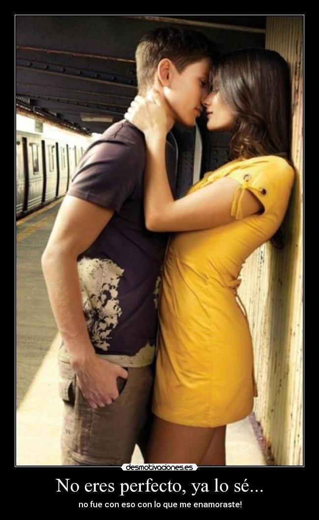 No eres perfecto, ya lo sé... - 